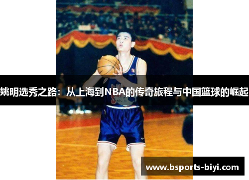 姚明选秀之路：从上海到NBA的传奇旅程与中国篮球的崛起