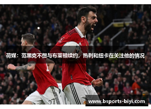 荷媒：范黑克不想与布莱顿续约，热刺和纽卡在关注他的情况